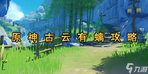 原神古云有螭任务全攻略,图文并茂解锁神秘遗迹,探索无限乐趣!