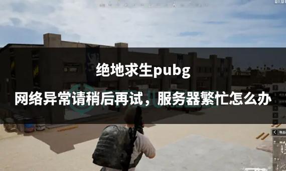 绝地求生未来之役无法连接服务器原因及趣味玩法全解析