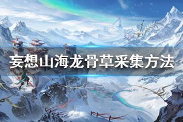 妄想山海龙骨草采集攻略与趣味玩法揭秘
